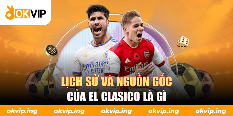 Lịch sử và nguồn gốc của El Clasico là gì
