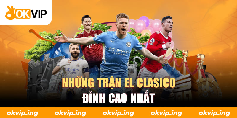 Những trận El Clasico đỉnh cao nhất
