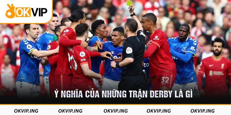 Ý nghĩa của những trận Derby là gì