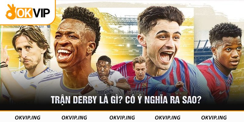Trận Derby là gì? Có ý nghĩa ra sao?