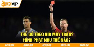 Thẻ Đỏ Treo Giò Mấy Trận? Hình Phạt Như Thế Nào?